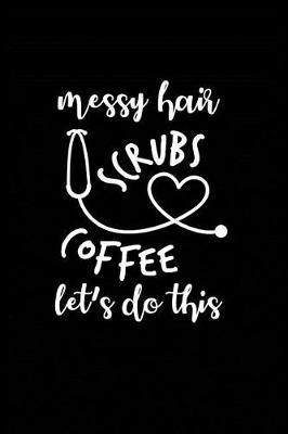 Messy Hair Scrubs Coffee Let's Do This: Beautiful Notebook Journal Diary Gift for Inspirational Thoughts and Writings Funny Nurse Appreciation Birthday Thank You Gifts for Women & Men under 10 dollars