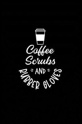 Coffee Scrubs and Rubber Gloves: Beautiful Notebook Journal Diary Gift for Inspirational Thoughts and Writings Funny Nurse Appreciation Birthday Thank You Gifts for Women & Men under 10 dollars