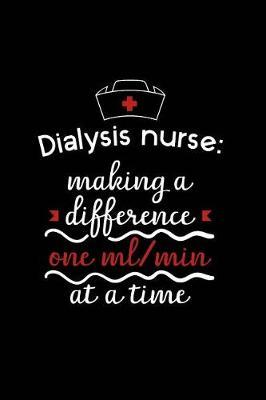 Dialysis Nurse: Making a Difference One ml/min at a Time: Beautiful Notebook Journal Diary Gift for Inspirational Thoughts and Writings Funny Nurse Appreciation Birthday Thank You Gifts for Women & Men under 10 dollars