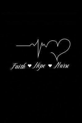 Faith Hope Nurse: Beautiful Notebook Journal Diary Gift for Inspirational Thoughts and Writings Funny Nurse Appreciation Birthday Thank You Gifts for Women & Men under 10 dollars