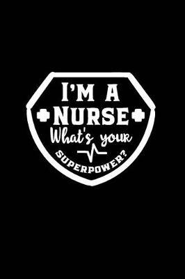 I'm a Nurse What's Your Superpower?: Beautiful Notebook Journal Diary Gift for Inspirational Thoughts and Writings Funny Nurse Appreciation Birthday Thank You Gifts for Women & Men under 10 dollars