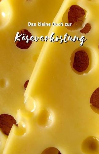 Das kleine Buch zur Kaserverkostung: Say cheese - Fur Kasegeniesser ein Buch zum Kase verkosten - Schoene Geschenkidee fur Kasefreunde - Formular zum Notieren auf ca. 120 Seiten - Handlich in DIN A5 - Cover matt - Erganzung beim Schenken von Kase