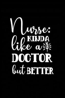 Nurse Kinda Like a Doctor but Better: Beautiful Notebook Journal Diary Gift for Inspirational Thoughts and Writings Funny Nurse Appreciation Birthday Thank You Gifts for Women & Men under 10 dollars