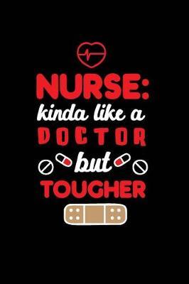 Nurse Kinda Like a Doctor but Tougher: Beautiful Notebook Journal Diary Gift for Inspirational Thoughts and Writings Funny Nurse Appreciation Birthday Thank You Gifts for Women & Men under 10 dollars