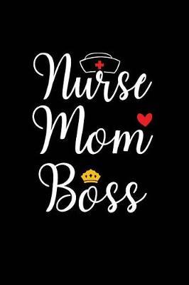 Nurse Mom Boss: Beautiful Notebook Journal Diary Gift for Inspirational Thoughts and Writings Funny Nurse Appreciation Birthday Thank You Gifts for Women & Men under 10 dollars