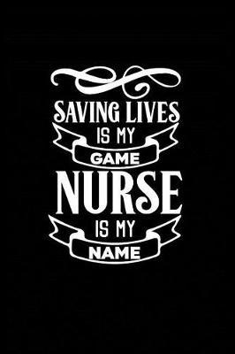 Saving Lives is My Game Nurse is My Name: Beautiful Notebook Journal Diary Gift for Inspirational Thoughts and Writings Funny Nurse Appreciation Birthday Thank You Gifts for Women & Men under 10 dollars