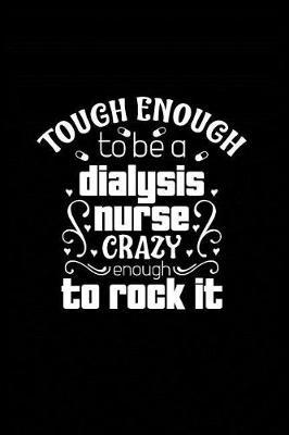 Tough Enough to be a Dialysis Nurse Crazy to Rock It: Beautiful Notebook Journal Diary Gift for Inspirational Thoughts and Writings Funny Nurse Appreciation Birthday Thank You Gifts for Women & Men under 10 dollars