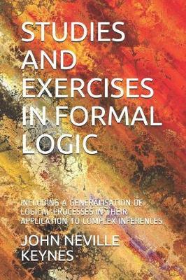 Studies and Exercises in Formal Logic: Including a Generalisation of Logical Processes in Their Application to Complex Inferences