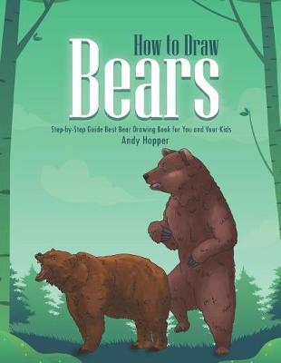How to Draw Bears Step-by-Step Guide: Best Bear Drawing Book for You and Your Kids