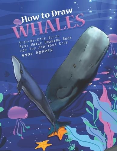 How to Draw Whales Step-by-Step Guide: Best Whale Drawing Book for You and Your Kids