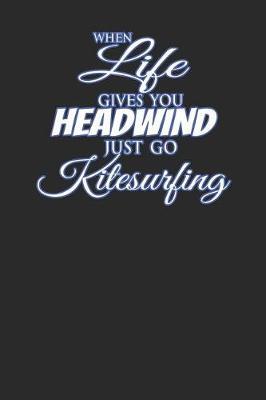 When Life Gives You Headwind Just Go Kitesurfing: Kitesurfing Notebook, Graph Paper (6 x 9 - 120 pages) Sports And Recreations Themed Notebook for Daily Journal, Diary, and Gift