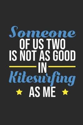 Someone Of Us Two Is Not As Good In Kitesurfing As Me: Kitesurfing Notebook, Graph Paper (6 x 9 - 120 pages) Sports And Recreations Themed Notebook for Daily Journal, Diary, and Gift