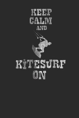 Keep Calm And Kitesurf On: Kitesurfing Notebook, Graph Paper (6 x 9 - 120 pages) Sports And Recreations Themed Notebook for Daily Journal, Diary, and Gift