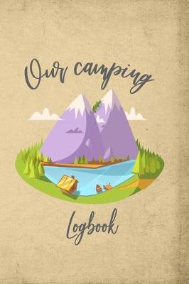 Our Camping Logbook: Camping journal - Capture family summer vacation memories, 120 pre-design pages with prompts to log campgrounds and your favorite dehydrated meals. Perfect for nature lover, paddler, hiker, bikers, backcountry campers