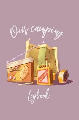 Our Camping Logbook: Camping journal / logbook - Capture family vacation memories, 120 pre-design pages with prompts to log campgrounds and your favorite dehydrated meals. Perfect for nature lover, paddler, hiker, bikers, backcountry campers