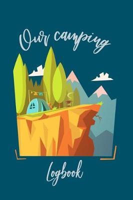 Our Camping Logbook: Camping journal / logbook - Capture family vacation memories, 120 pre-design pages with prompts to log campgrounds and your favorite dehydrated meals. Perfect for nature lover, paddler, hiker, bikers, backcountry campers