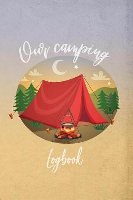 Our Camping Logbook: Camping journal / logbook - Capture family vacation memories, 120 pre-design pages with prompts to log campgrounds and your favorite dehydrated meals. Perfect for nature lover, paddler, hiker, bikers, backcountry campers