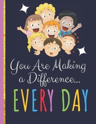 You Are Making a Difference Every Day: Inspirational Journal or Notebook for Teacher Gift: Great for Teacher Appreciation/Thank You/Retirement/Year End Gift