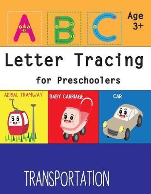 ABC Letter Tracing for Preschoolers: Handwriting workbook for Kids Ages 3-5, A Fun Book to Practice Writing withTransportation cover, volume 3