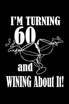 I'm turning 60 and wining about it!: A great 60th birthday gift for women and for men. 120 page line journal notebook to make turning 60 fun and something to smile about.