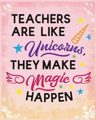 Teacher Planner 2019-2020: Teachers Are Like Unicorns, They Make Magic Happen