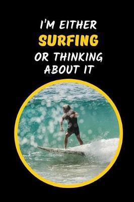 I'm Either Surfing Or Thinking About It: Novelty Lined Notebook / Journal To Write In Perfect Gift Item