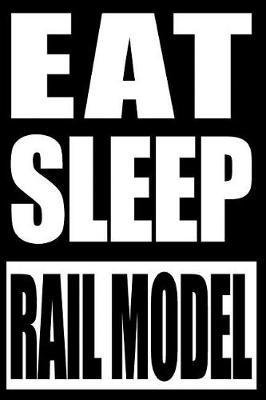 Eat Sleep Rail Model Gift Notebook for Rail Transport Modelling Fans: College Ruled Journal