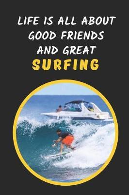 Life Is All About Good Friends And Great Surfing: Novelty Lined Notebook / Journal To Write In Perfect Gift Item