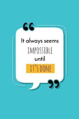 It Always Seems Impossible Until It's Done: Stay Motivated With This Blank Lined Notebook Journal 110 Pages