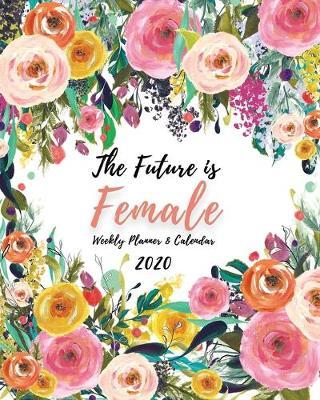 The Future is Female Planner: 12 Month Weekly Planner and Calendar Agenda Day Planner and Schedule Organiser with Inspirational Quotes and Holidays (Quotation Calendars, Garden Calendars, Travel Calendars, Craft Calendars, Animal Calendars)