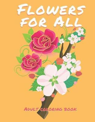 Flowers For All: An Adult Coloring Book with 30 Fun, Easy, and Relaxing Coloring Pages