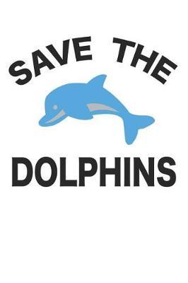 Save The Dolphins: Dolphin Journal 120 Lined Pages (6 x 9)