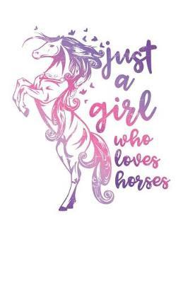 Just a Girl Who Loves Horses: Horse Themed Notebook, Horse Gift For Girls 9x6 120 Pages White College Lined Note Paper