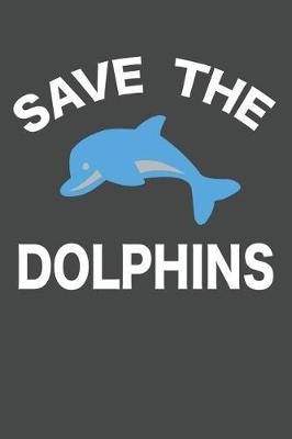 Save The Dolphins: Dolphin Notebook 120 Lined Pages (6 x 9)