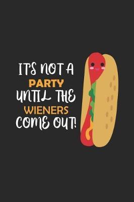 It's Not A Party Until The Wieners Come Out!: Blank Lined Notebook ( Hot Dog ) (Black)