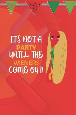 It's Not A Party Until The Wieners Come Out!: Blank Lined Notebook ( Hot Dog ) (Red And Orange)