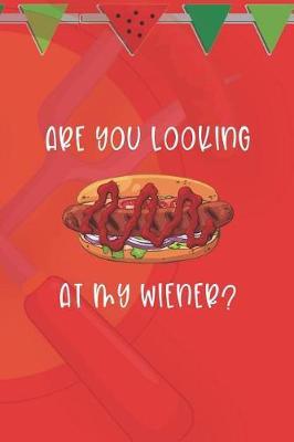Are You Looking At My Wiener?: Blank Lined Notebook ( Hot Dog ) (Red And Orange)
