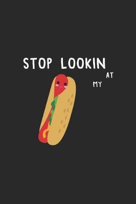 Stop Lookin' At My.....: Blank Lined Notebook ( Hot Dog ) (Black)
