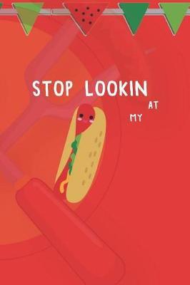 Stop Lookin' At My.....: Blank Lined Notebook ( Hot Dog ) (Red And Orange)