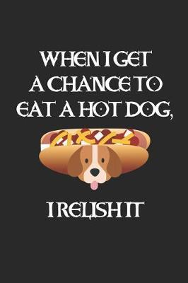 When I Get A Chance To Eat A Hot Dog, I Relish It: Blank Lined Notebook ( Hot Dog ) (Black)