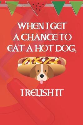 When I Get A Chance To Eat A Hot Dog, I Relish It: Blank Lined Notebook ( Hot Dog ) (Red And Orange)