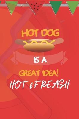 Hot Dog Is A Great Idea! Hot & Freash: Blank Lined Notebook ( Hot Dog ) (Red And Orange)