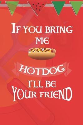 If You Bring Me HotDog I'll Be Your Friend: Blank Lined Notebook ( Hot Dog ) (Red And Orange)