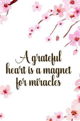 A Grateful Heart Is A Magnet For Miracles: Blank Lined Notebook ( Cherry Blossom ) 1