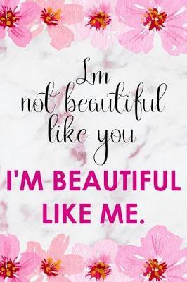 I Not Beautiful Like You. I'm Beautiful Like Me.: Blank Lined Notebook ( Cherry Blossom ) 2