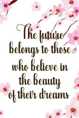 The Future Belongs To Those Who Believe In The Beauty Of Their Dreams: Blank Lined Notebook ( Cherry Blossom ) 1