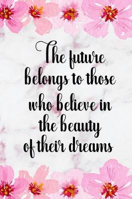 The Future Belongs To Those Who Believe In The Beauty Of Their Dreams: Blank Lined Notebook ( Cherry Blossom ) 2