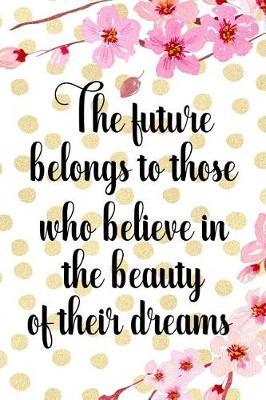 The Future Belongs To Those Who Believe In The Beauty Of Their Dreams: Blank Lined Notebook ( Cherry Blossom ) 4