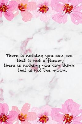 There Is Nothing You Can See That Is Not A Flower; There Is Nothing You Can Think That Is Not The Moon.: Blank Lined Notebook ( Cherry Blossom ) 2