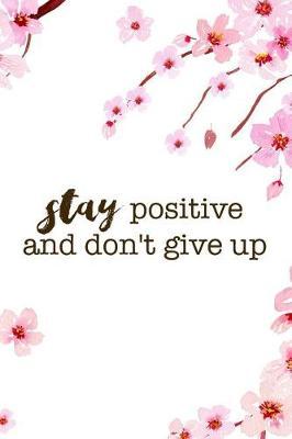 Stay Positive And Don't Give Up: Blank Lined Notebook ( Cherry Blossom ) 1